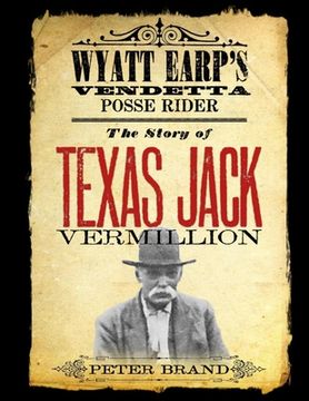 portada The Story of Texas Jack Vermillion: Wyatt Earp's Vendetta Posse Rider (en Inglés)