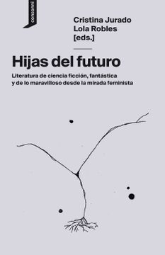 portada Hijas del Futuro: Literatura de Ciencia Ficción, Fantástica y de lo Maravilloso Desde la Mirada Feminista: 13 (el Origen del Mundo)