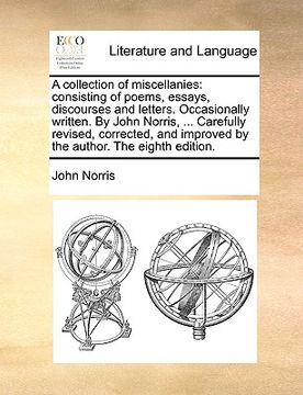 portada a collection of miscellanies: consisting of poems, essays, discourses and letters. occasionally written. by john norris, ... carefully revised, corr (en Inglés)