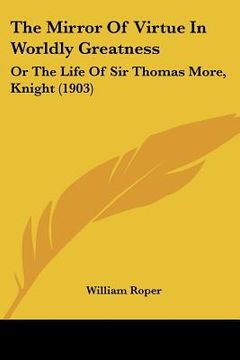 portada the mirror of virtue in worldly greatness: or the life of sir thomas more, knight (1903) (in English)