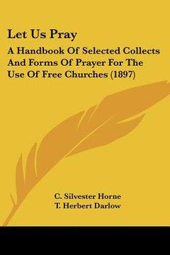 portada let us pray: a handbook of selected collects and forms of prayer for the use of free churches (1897) (en Inglés)