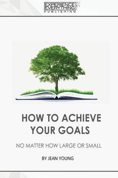 portada How to Achieve your Goals No Matter How Large or Small