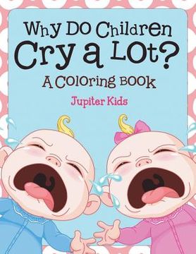 portada Why Do Children Cry a Lot? (A Coloring Book) (en Inglés)
