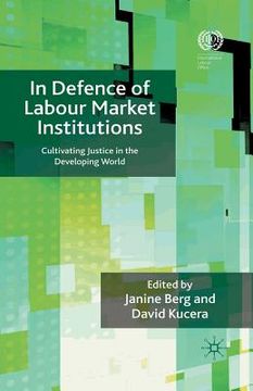 portada In Defence of Labour Market Institutions: Cultivating Justice in the Developing World (en Inglés)