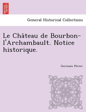 portada Le Château de Bourbon-l'Archambault. Notice historique. (en Francés)