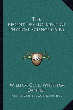 portada the recent development of physical science (1909) the recent development of physical science (1909) (en Inglés)