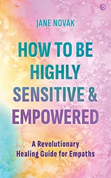 portada How to Be Highly Sensitive and Empowered: A Revolutionary Healing Guide for Empaths (en Inglés)