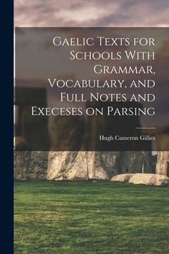 portada Gaelic Texts for Schools With Grammar, Vocabulary, and Full Notes and Execeses on Parsing (en Inglés)