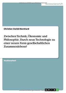 portada Zwischen Technik, Ökonomie und Philosophie. Durch neue Technologie zu einer neuen Form gesellschaftlichen Zusammenlebens? (German Edition)