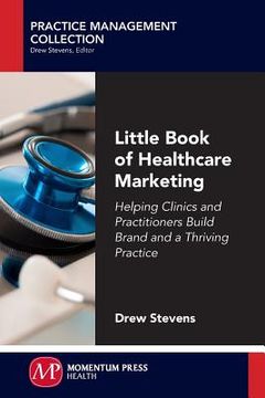 portada Little Book of Healthcare Marketing: Helping Clinics and Practitioners Build Brand and a Thriving Practice