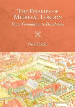 portada The Friaries of Medieval London: From Foundation to Dissolution (Studies in the History of Medieval Religion) (en Inglés)