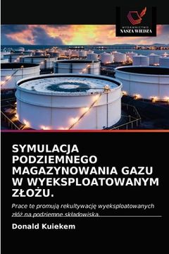 portada Symulacja Podziemnego Magazynowania Gazu W Wyeksploatowanym ZloŻu. (en Polaco)