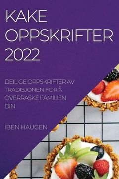 portada Kakeoppskrifter 2022: Deilige Oppskrifter AV Tradisjonen for Å Overraske Familien Din