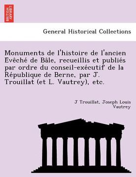 portada Monuments de l'histoire de l'ancien Évêché de Bâle, recueillis et publiés par ordre du conseil-exécutif de la Re&# (en Francés)