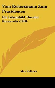 portada vom reitersmann zum prasidenten: ein lebensbild theodor roosevelts (1908) (en Inglés)