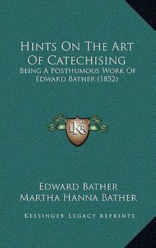 portada hints on the art of catechising: being a posthumous work of edward bather (1852) (en Inglés)
