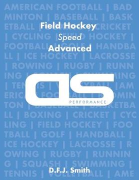 portada DS Performance - Strength & Conditioning Training Program for Field Hockey, Speed, Advanced (in English)
