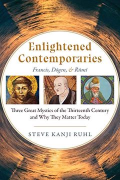 portada Enlightened Contemporaries: Francis, Dogen, and Rumi: Three Great Mystics of the Thirteenth Century and why They Matter Today (en Inglés)