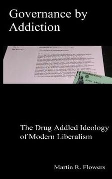 portada Governance by Addiction: The Drug Addled Ideology of Modern Liberalism