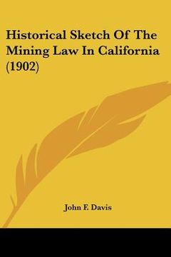portada historical sketch of the mining law in california (1902) (en Inglés)