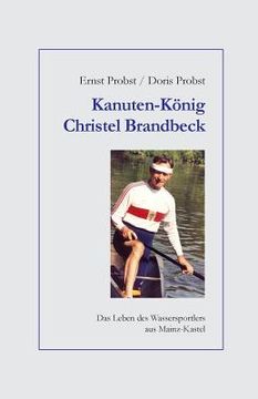 portada Kanuten-König Christel Brandbeck: Das Leben des Wassersportlers aus Mainz-Kastel (en Alemán)