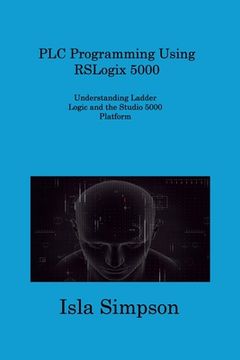 portada PLC Programming Using RSLogix 5000: Understanding Ladder Logic and the Studio 5000 Platform (en Inglés)