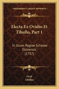 portada Electa Ex Ovidio Et Tibullo, Part 1: In Usum Regiae Scholae Etonensis (1757) (en Latin)