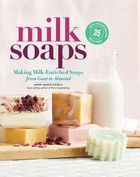 portada Milk Soaps: 35 Skin-Nourishing Recipes for Making Milk-Enriched Soaps, From Goat to Almond (en Inglés)
