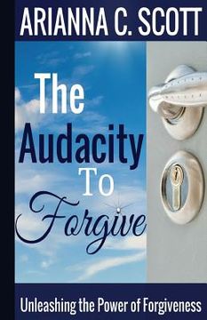 portada The Audacity to Forgive: Unleashing the Power of Forgiveness (en Inglés)