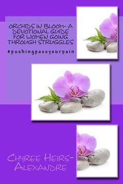 portada Orchids in bloom- A Devotional Guide For Women Going Through Struggles: #Pushingpassyourpain- 21 Day Devotional