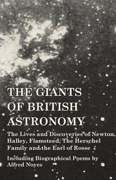 portada The Giants of British Astronomy - The Lives and Discoveries of Newton, Halley, Flamsteed, The Herschel Family and the Earl of Rosse - Including Biogra (in English)