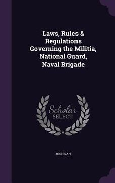 portada Laws, Rules & Regulations Governing the Militia, National Guard, Naval Brigade