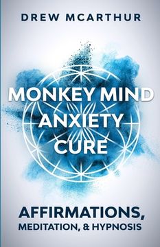 portada Monkey Mind Anxiety Cure Affirmations, Meditation & Hypnosis: How to Stop Worrying, Kill Fear, Rewire Your Brain, and Change Your Anxious Thoughts to (in English)