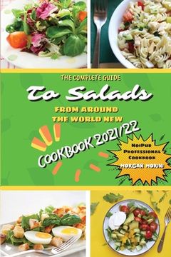 portada The Complete Guide to Salads from Around the World New Cookbook 2021/22: The complete recipe book on salads, everything you need to know to prepare ta (en Inglés)