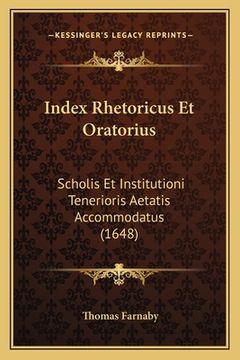portada Index Rhetoricus Et Oratorius: Scholis Et Institutioni Tenerioris Aetatis Accommodatus (1648) (in Latin)