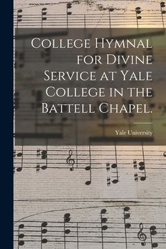 portada College Hymnal for Divine Service at Yale College in the Battell Chapel. (en Inglés)