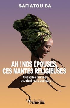 portada Ah ! nos épouses, ces mantes religieuses !: Quand les hommes racontent leurs douleurs (en Francés)