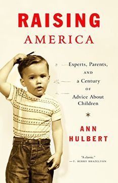 portada Raising America: Experts, Parents, and a Century of Advice About Children (en Inglés)
