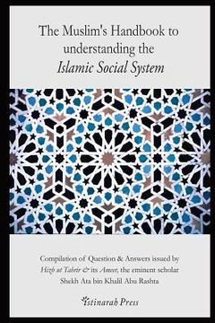 portada The Muslim's handbook to understanding the Islamic Social system: Compilation of Question & Answers issued by Hizb Ut Tahrir & its Ameer, the eminent (en Inglés)