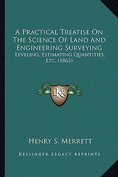 portada a practical treatise on the science of land and engineering surveying: leveling, estimating quantities, etc. (1863) (in English)