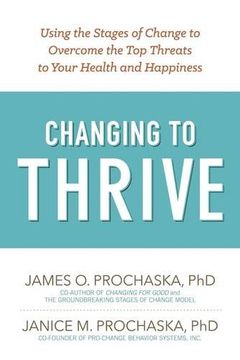 portada Changing to Thrive: Using the Stages of Change to Overcome the top Threats to Your Health and Happiness (en Inglés)