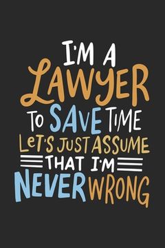 portada I'm A Lawyer To Save Time Let's Just Assume That I'm Never Wrong: 120 Pages I 6x9 I Graph Paper 5x5 (in English)