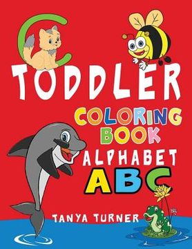 portada Toddler Coloring Book: Early Learning Activity Book for Kids Age 1-4 to Have Fun and Learn about ABC Alphabet while Coloring