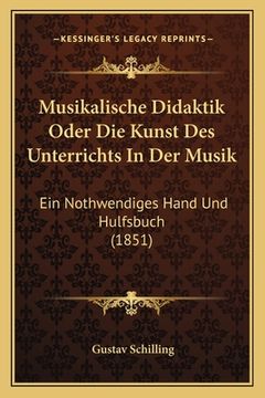 portada Musikalische Didaktik Oder Die Kunst Des Unterrichts In Der Musik: Ein Nothwendiges Hand Und Hulfsbuch (1851) (en Alemán)