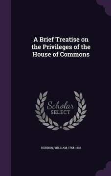 portada A Brief Treatise on the Privileges of the House of Commons (en Inglés)