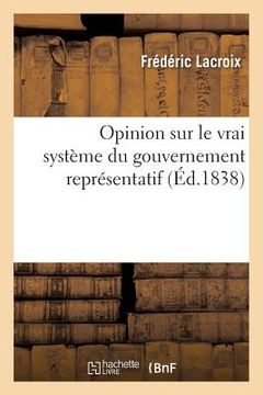 portada Opinion Sur Le Vrai Système Du Gouvernement Représentatif Combiné Avec l'Existence Politique: de la France (en Francés)