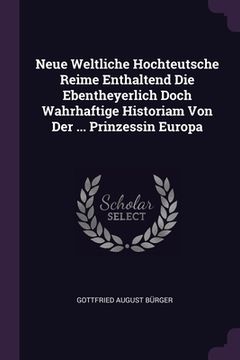 portada Neue Weltliche Hochteutsche Reime Enthaltend Die Ebentheyerlich Doch Wahrhaftige Historiam Von Der ... Prinzessin Europa (in English)