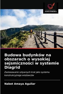portada Budowa budynków na obszarach o wysokiej sejsmiczności w systemie Diagrid (in Polaco)