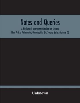 portada Notes And Queries; A Medium Of Intercommunication For Literary Men, Artists, Antiquaries, Genealogists, Etc. Second Series (Volume Ix) (en Inglés)