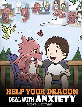 portada Help Your Dragon Deal With Anxiety: Train Your Dragon to Overcome Anxiety. A Cute Children Story to Teach Kids how to Deal With Anxiety, Worry and Fear. (my Dragon Books) (in English)